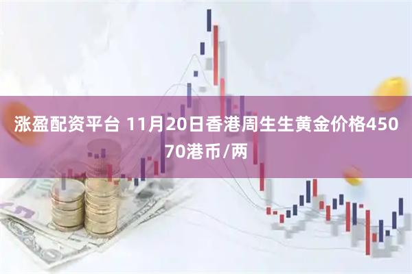 涨盈配资平台 11月20日香港周生生黄金价格45070港币/两